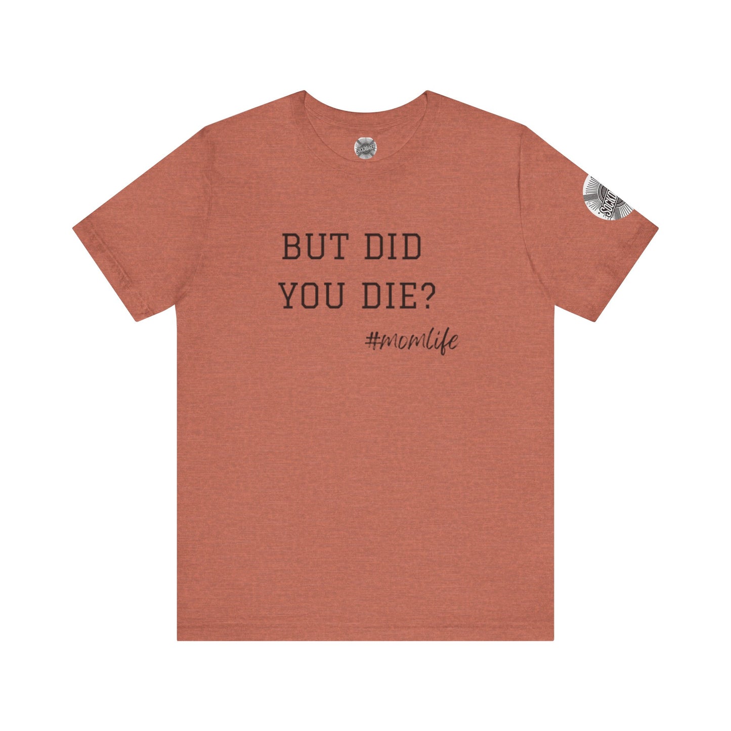 Mom Life Tee - “But Did You Die?”