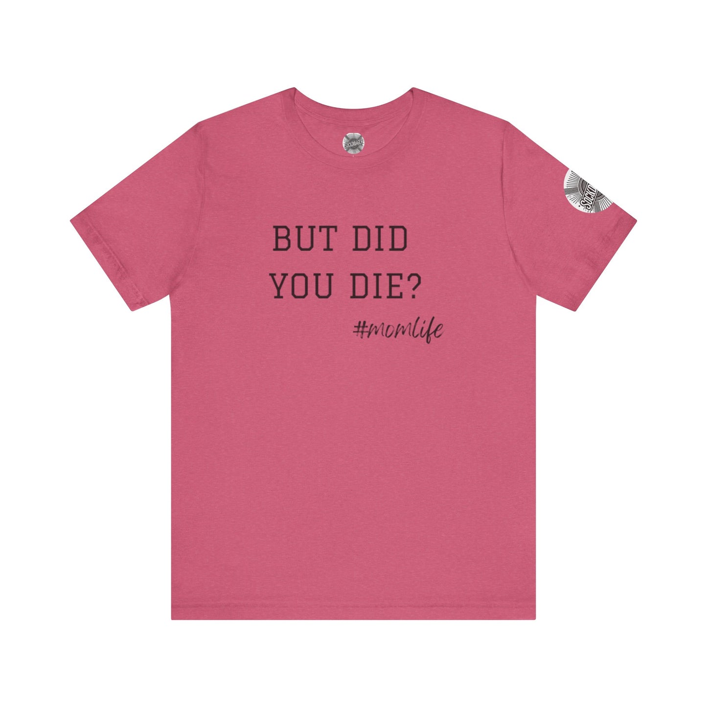 Mom Life Tee - “But Did You Die?”