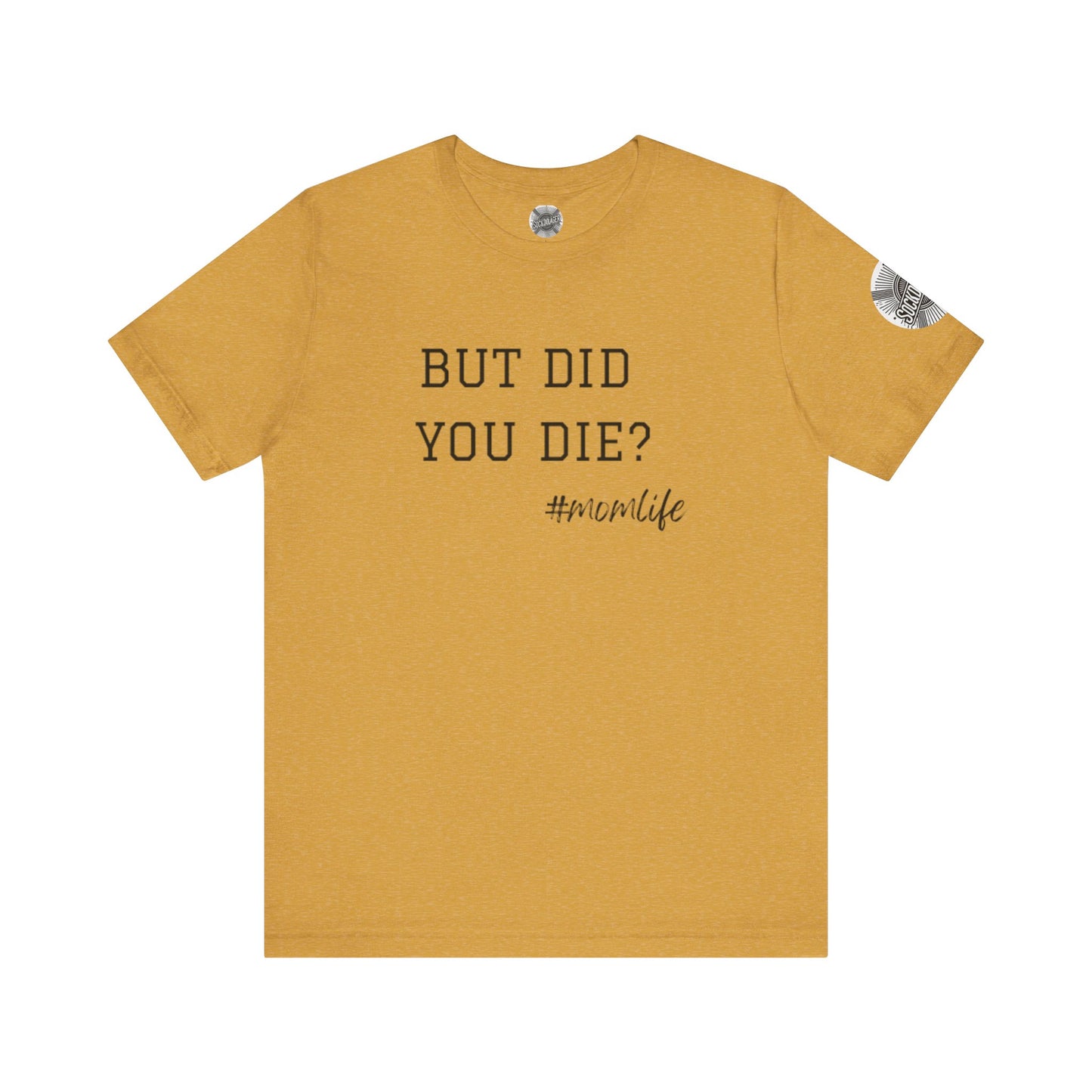 Mom Life Tee - “But Did You Die?”