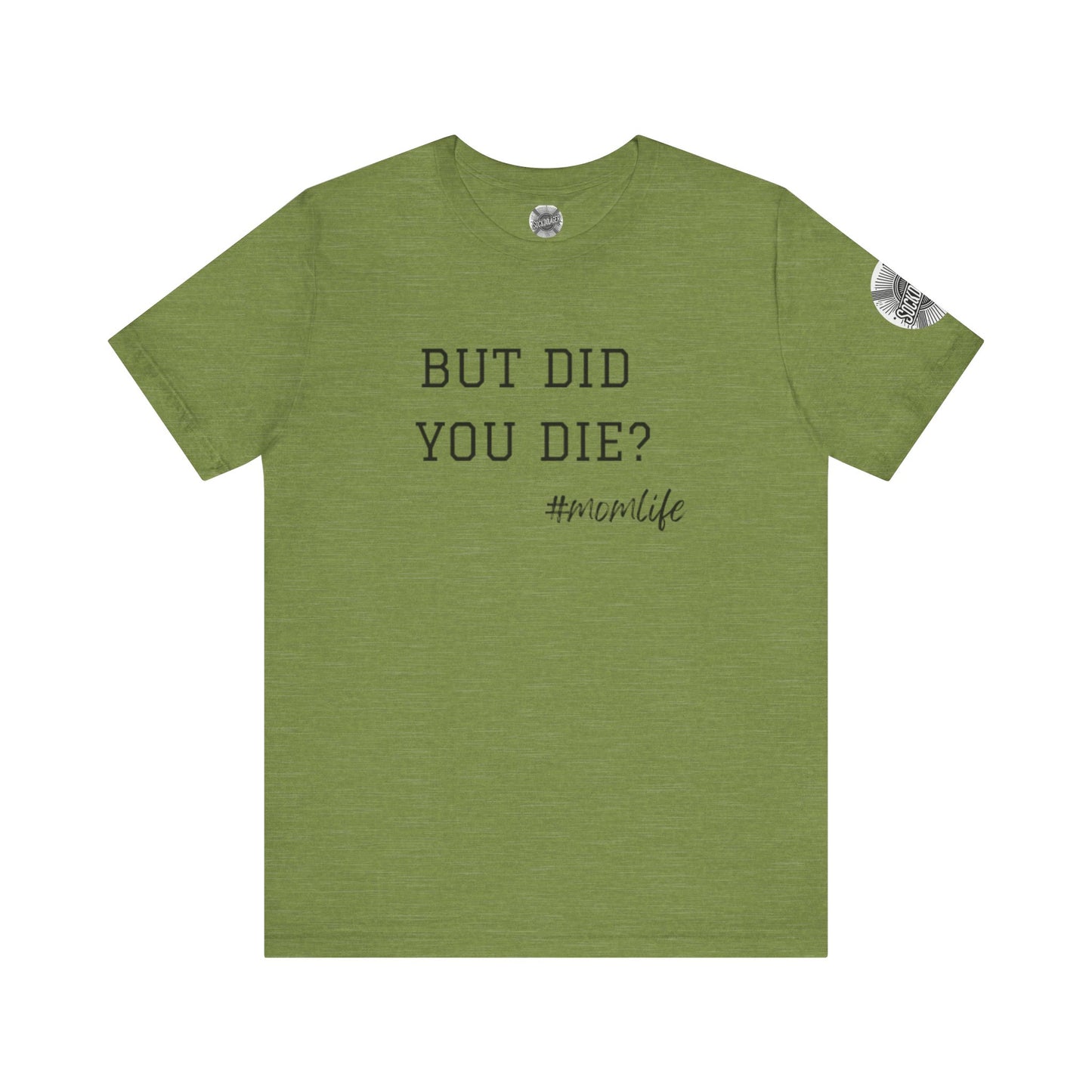 Mom Life Tee - “But Did You Die?”