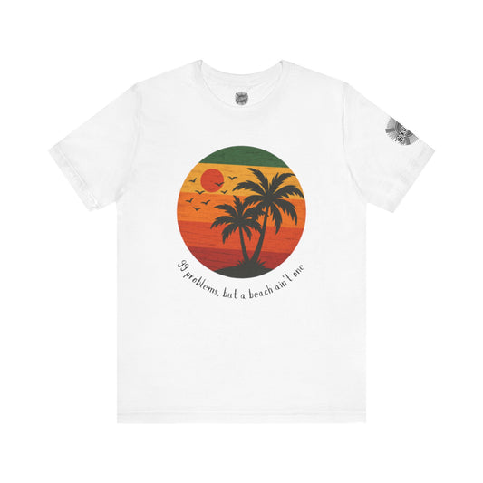 Beach Vibes Tee - '99 Problems, But a Beach Ain't One'