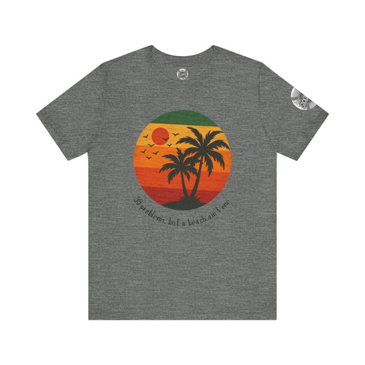 Beach Vibes Tee - '99 Problems, But a Beach Ain't One'